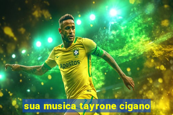 sua musica tayrone cigano